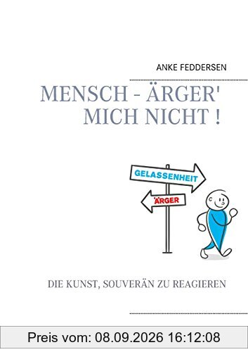 Mensch - ärger' mich nicht !: Die Kunst, souverän zu reagieren