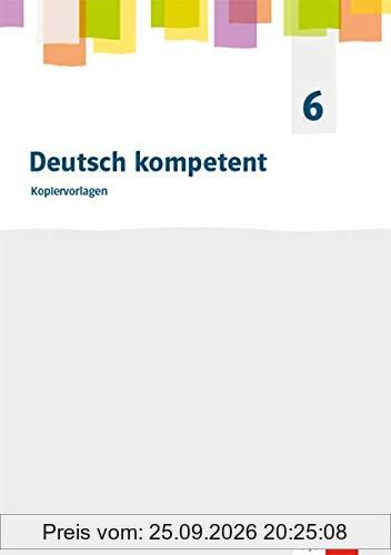 Deutsch kompetent 6. Allgemeine Ausgabe Gymnasium: Kopiervorlagen Klasse 6 (Deutsch kompetent. Allgemeine Ausgabe Gymnasium ab 2019)