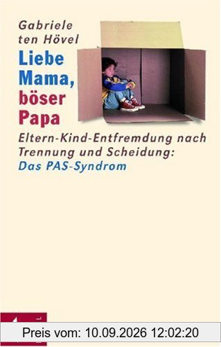 Liebe Mama, böser Papa. Eltern-Kind-Entfremdung nach Trennung und Scheidung: Das PAS-Syndrom