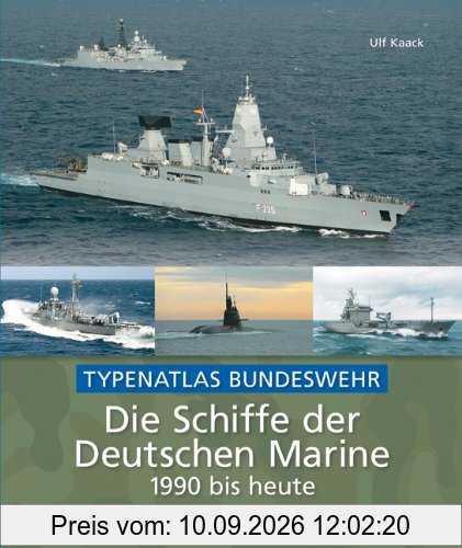 Die Schiffe der Deutschen Marine von 1990 bis heute: einzigartiger Typenatlas der Schiffsflotte der Bundeswehr mit ca. 220 Abbildungen inkl. Fregatte, ... und Schnellboot: Typenatlas Bundeswehr