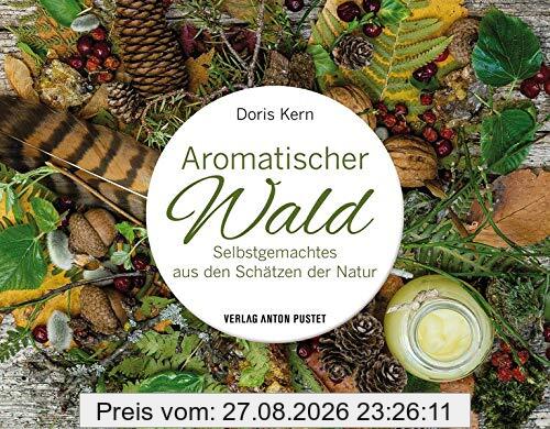 Aromatischer Wald: Selbstgemachtes aus den Schätzen der Natur