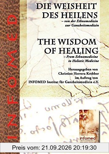Die Weisheit des Heilens - Von der Ethnomedizin zur Ganzheitsmedizin: The Wisdom of Healing - From Ethnomedicine to Holistic Medicine