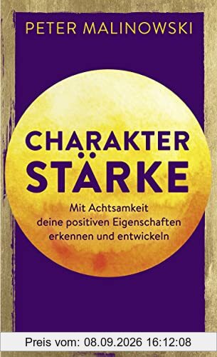 Charakterstärke. Mit Achtsamkeit deine positiven Eigenschaften erkennen und entwickeln: Das Praxisbuch mit Selbsttest