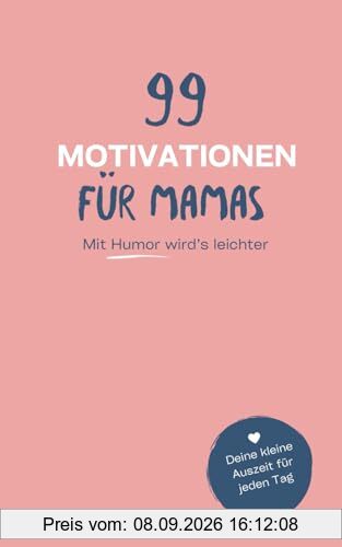 99 Motivationen für Mamas: Kleine humorvolle Auszeiten vom hektischen Mama-Alltag | Perfekt als Geschenk zum Schmunzeln