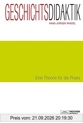 Geschichtsdidaktik: Eine Theorie für die Praxis (Forum Historisches Lernen)