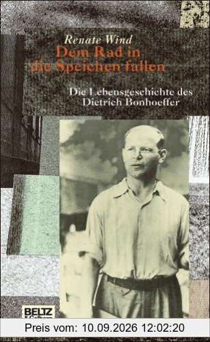 Dem Rad in die Speichen fallen: Die Lebensgeschichte des Dietrich Bonhoeffer (Beltz & Gelberg - Biographie)
