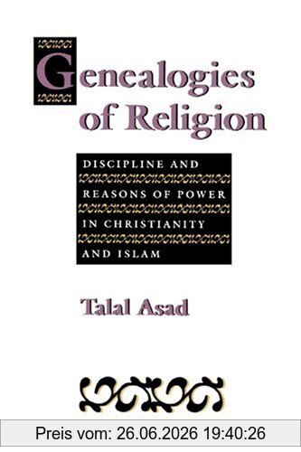 Asad, Prof Talal Genealogies Of Religion, Discipline And Reasons Of Power In Christianity And Islam
