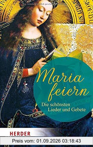 Maria feiern: Die schönsten Lieder und Gebete