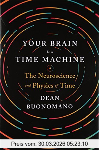 Dean Buonomano Your Brain Is A Time Machine, The Neuroscience And Physics Of Time