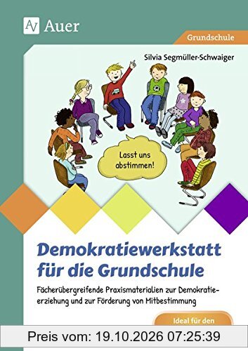 Demokratiewerkstatt für die Grundschule: Fächerübergreifende Praxismaterialien zur Demokra tieerziehung und zur Förderung von Mitbestimmung …