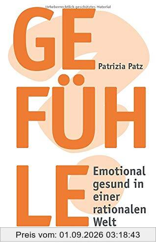 Gefühle: Emotional gesund in einer rationalen Welt