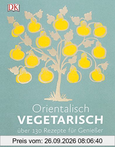 Orientalisch vegetarisch: Über 130 Rezepte für Genießer