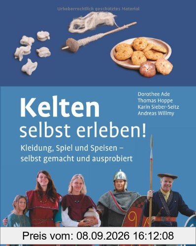 Kelten selbst erleben!: Kleidung, Spiel und Speisen - selbst gemacht und ausprobiert