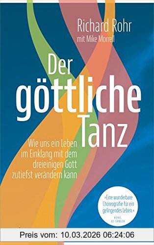 Richard Rohr Der Göttliche Tanz, Wie Uns Ein Leben Im Einklang Mit Dem Dreieinigen Gott Zutiefst Verändern Kann.