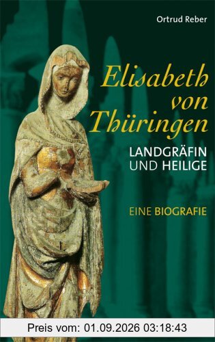 Elisabeth von Thüringen. Landgräfin und Heilige. Eine Biografie