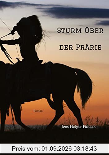 Sturm über der Prärie Teton Oglala Roman: Roman über den letzten Freiheitskampf der Präriestämme