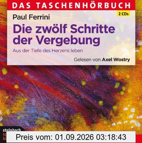 Die zwölf Schritte der Vergebung: Aus der Tiefe des Herzens leben