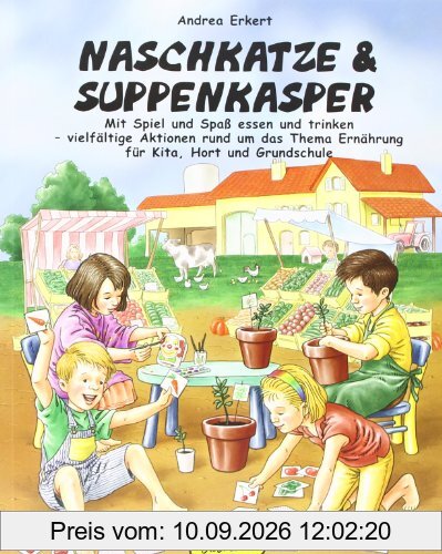 Naschkatze & Suppenkasper: Mit Spiel und Spaß essen und trinken - vielfältige Aktionen rund um das Thema Ernährung in Kita, Hort und Grundschule