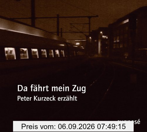 Da fährt mein Zug: Peter Kurzeck erzählt