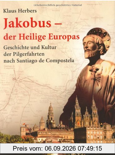 Jakobus - der Heilige Europas: Geschichte und Kultur der Pilgerfahrten nach Santiago de Compostela
