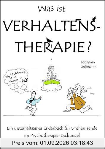 Was ist Verhaltenstherapie? Ein unterhaltsames Erklärbuch für Umherirrende im Psychotherapie-Dschungel