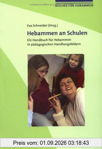 Hebammen an Schulen: Ein Handbuch für Hebammen in pädagogischen Handlungsfeldern