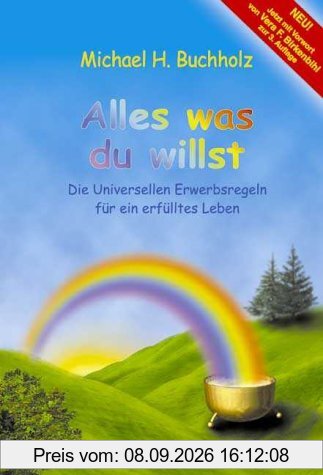Alles was du willst: Die Universellen Erwerbsregeln für ein erfülltes Leben