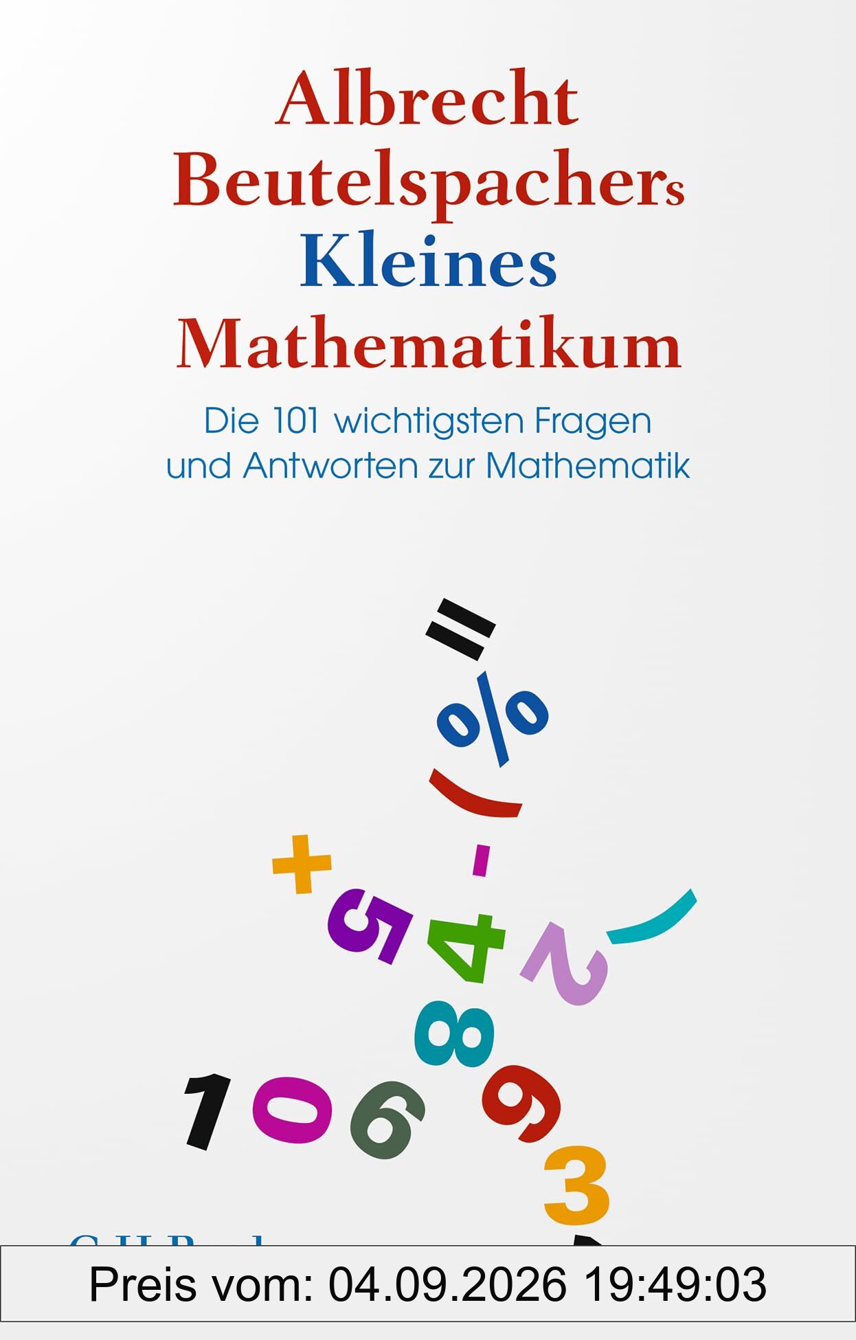 Albrecht Beutelspachers Kleines Mathematikum: Die 101 wichtigsten Fragen und Antworten zur Mathematik (Beck Paperback)