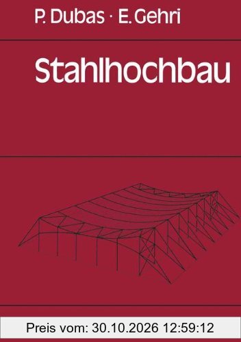 Stahlhochbau: Grundlagen, Konstruktionsarten und Konstruktionselemente von Hallen- und Skelettbauten