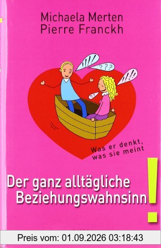 Der ganz alltägliche Beziehungswahnsinn!: Was er denkt, was Sie meint: Was er denkt und was sie meint