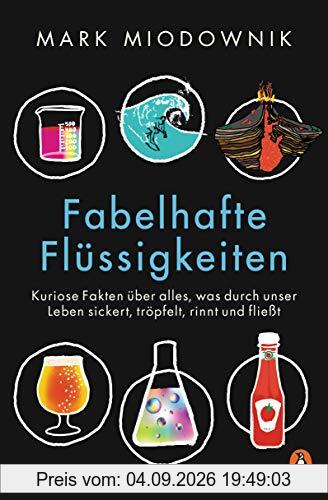 Fabelhafte Flüssigkeiten: Kuriose Fakten über alles, was durch unser Leben sickert, tröpfelt, rinnt und fließt