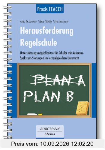 Praxis TEACCH: Herausforderung Regelschule: Unterstützungsmöglichkeiten für Schüler mit Autismus-Spektrum-Störungen im lernzielgleichen Unterricht