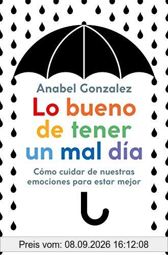 Lo bueno de tener un mal día: Cómo cuidar de nuestras emociones para estar mejor (No Ficción)