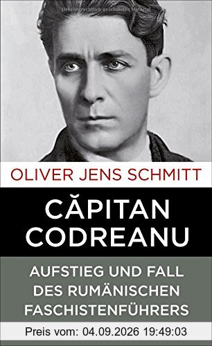 Capitan Codreanu: Aufstieg und Fall des rumänischen Faschistenführers