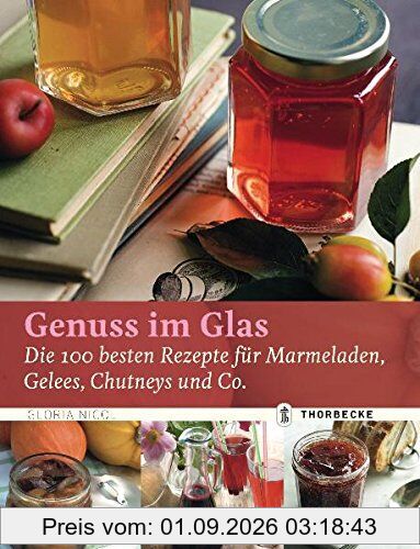 Genuss im Glas: Die 100 besten Rezepte für Marmeladen, Gelees, Chutneys und Co.