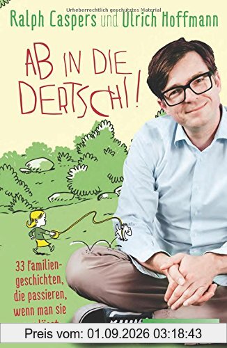 Ab in die Dertschi!: 33 Familiengeschichten, die passieren, wenn man sie nur lässt