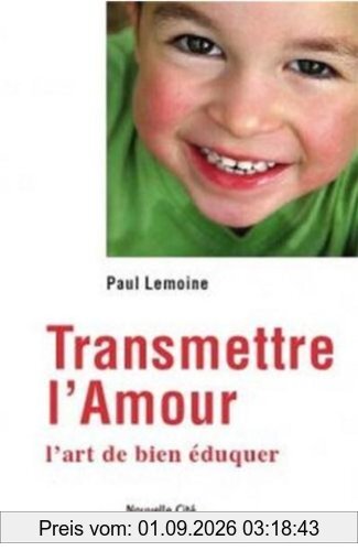 Transmettre l'amour : l'art de bien éduquer
