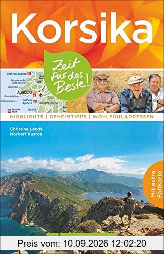 Korsika Reiseführer: Zeit für das Beste. Highlights, Geheimtipps und Wohlfühladressen. Ein Reiseführer mit vielen Insidertipps und Sehenswürdigkeiten für Ihren Korsikaurlaub. Mit Korsika-Karte.