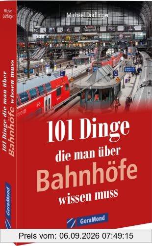 101 Dinge, die man über Bahnhöfe wissen muss (100/101 Dinge ...)