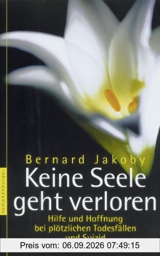 Keine Seele geht verloren: Hilfe und Hoffnung bei plötzlichen Todesfällen und Suizid