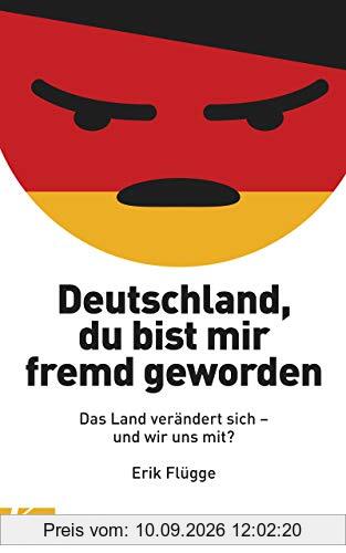 Deutschland, du bist mir fremd geworden: Das Land verändert sich und wir uns mit?