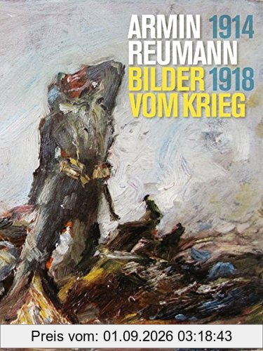 Armin Reumann: Bilder vom Krieg, 1914 -1918