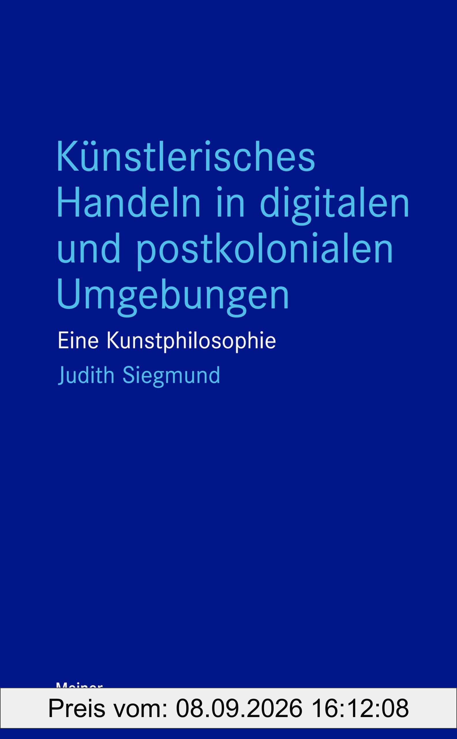 Künstlerisches Handeln in digitalen und postkolonialen Umgebungen: Eine Kunstphilosophie (Blaue Reihe)