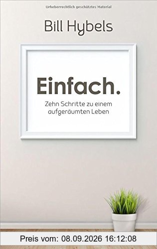Einfach.: Zehn Schritte zu einem aufgeräumten Leben.