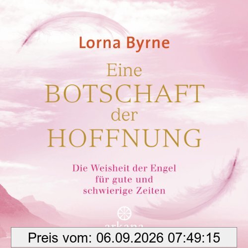Eine Botschaft der Hoffnung: Die Weisheit der Engel für gute und schwierige Zeiten