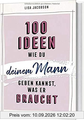 100 Ideen, wie du deinem Mann geben kannst, was er braucht