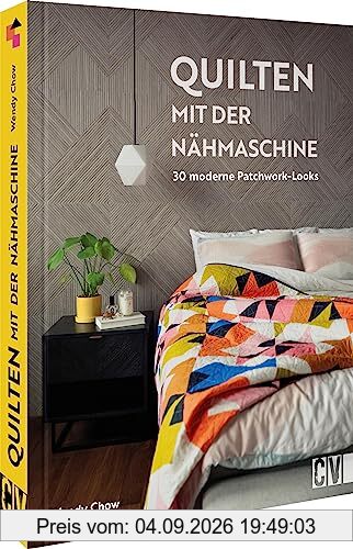 Nähbuch – Quilten mit der Nähmaschine: Nähanleitungen für 30 moderne Patchwork-Looks. Neue Quilttechniken für Ihre Nähmaschine
