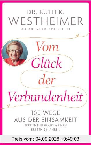 Vom Glück der Verbundenheit: 100 Wege aus der Einsamkeit - Erkenntnisse aus meinen ersten 96 Jahren