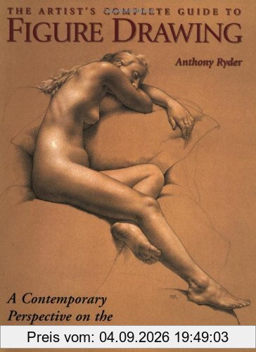 The Artist's Complete Guide to Figure Drawing: A Contemporary Perspective On the Classical Tradition