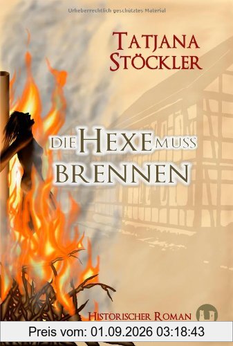 Die Hexe muss brennen: Historischer Roman